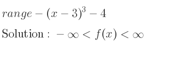 The range of-(x-3)^3-4 is -infinity <f(x)<infinity